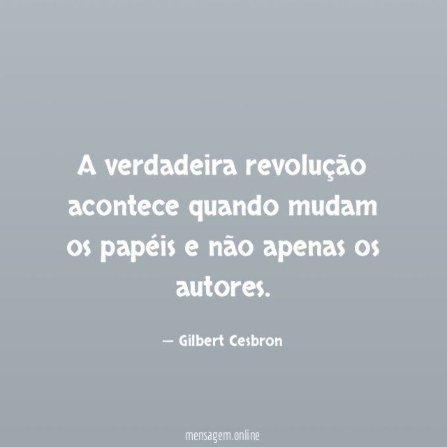 A verdadeira revolução acontece quando mudam os papéis