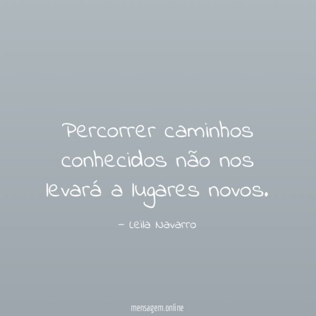 Percorrer caminhos conhecidos não nos levará a lugares novos