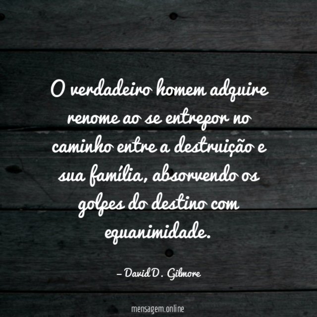 O verdadeiro homem adquire renome ao se entrepor