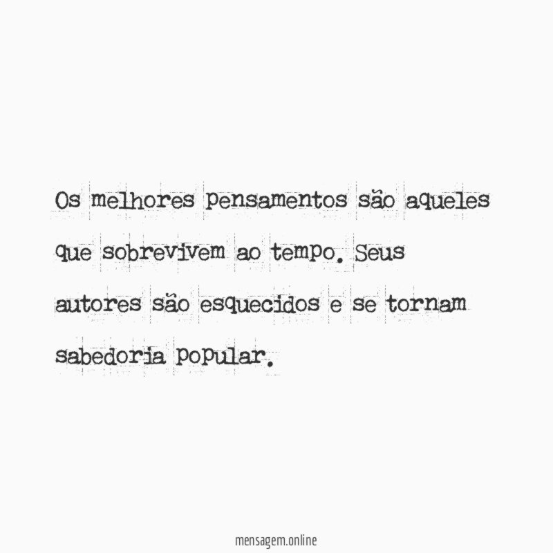 Os melhores pensamentos são aqueles que sobrevivem ao tempo