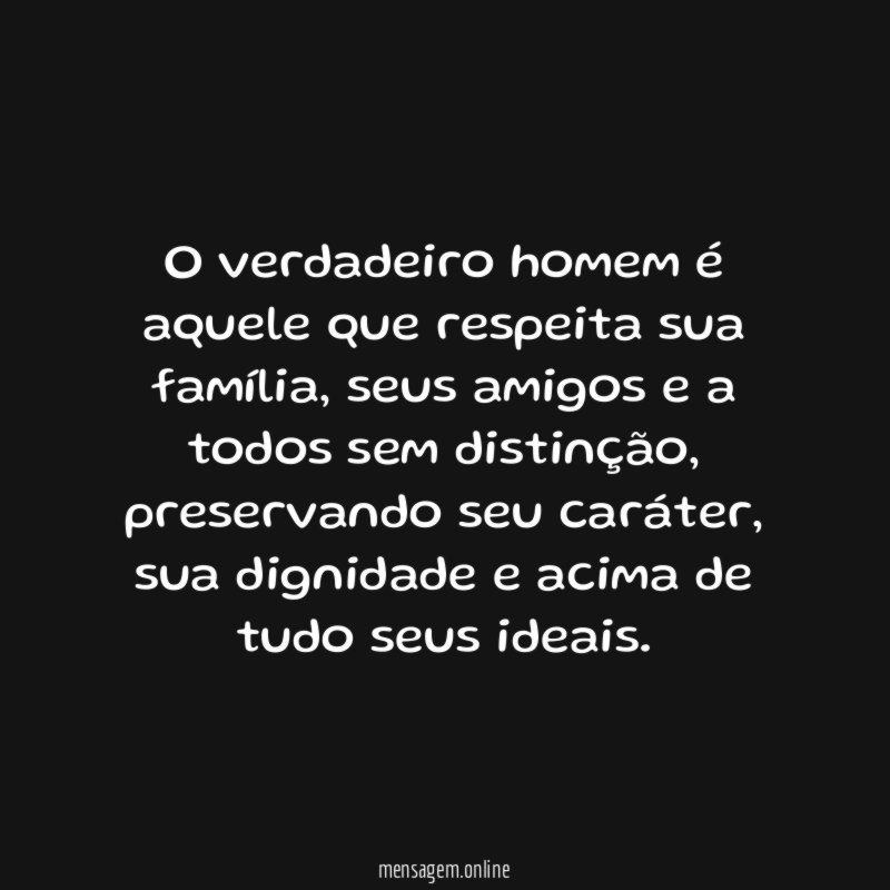 O verdadeiro homem é aquele que respeita sua família