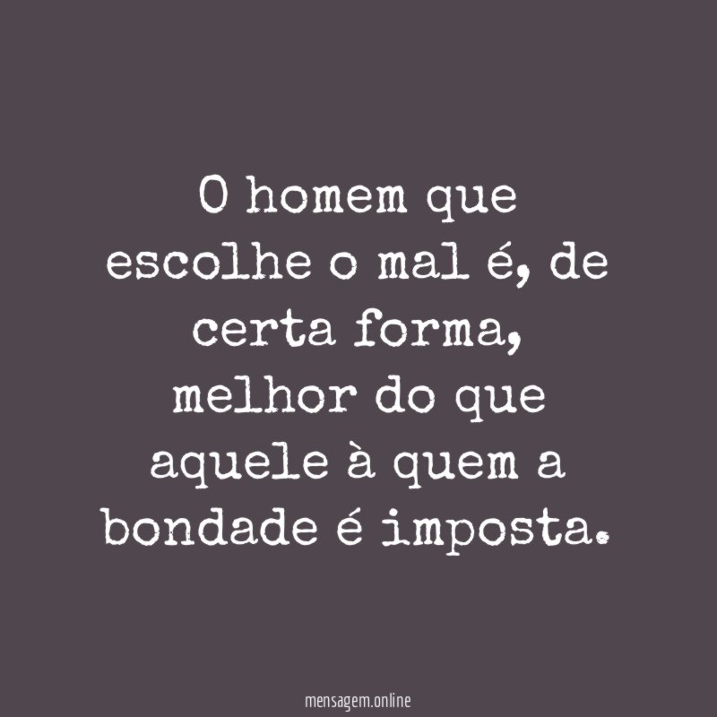 O homem que escolhe o mal é
