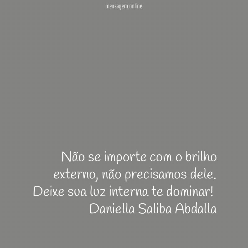 Não se importe com o brilho externo, não precisamos dele. Deixe sua luz interna te dominar!