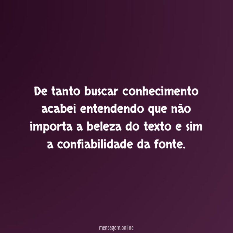 De tanto buscar conhecimento acabei entendendo que não