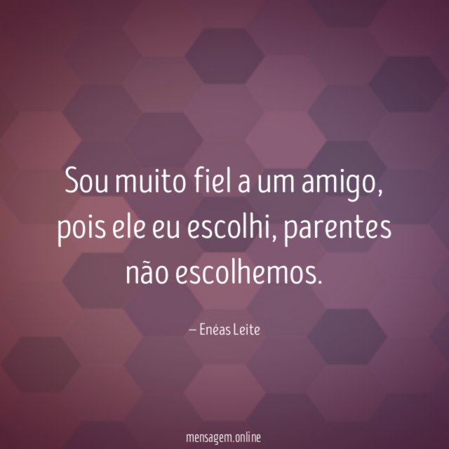 Sou muito fiel a um amigo