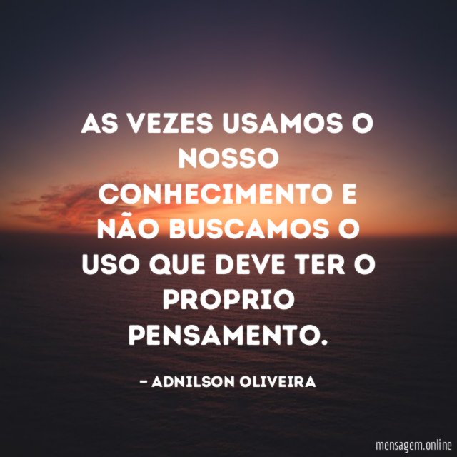 as vezes usamos o nosso conhecimento e não