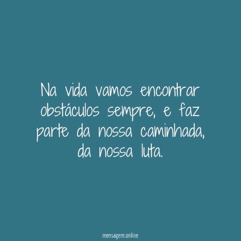Na vida vamos encontrar obstáculos sempre