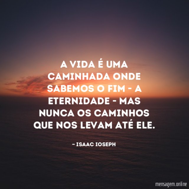 A vida é uma caminhada onde sabemos