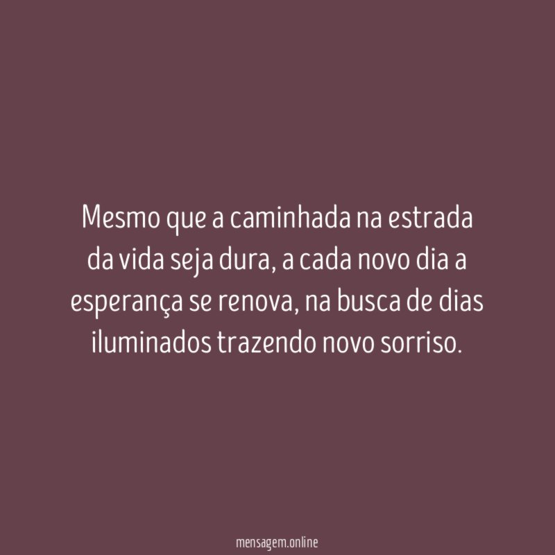 Mesmo que a caminhada na estrada da vida seja dura