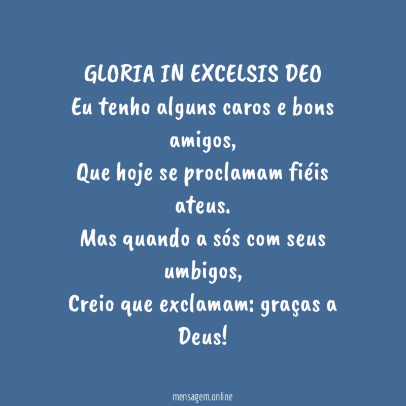 GLORIA IN EXCELSIS DEO Eu tenho alguns caros e bons amigos