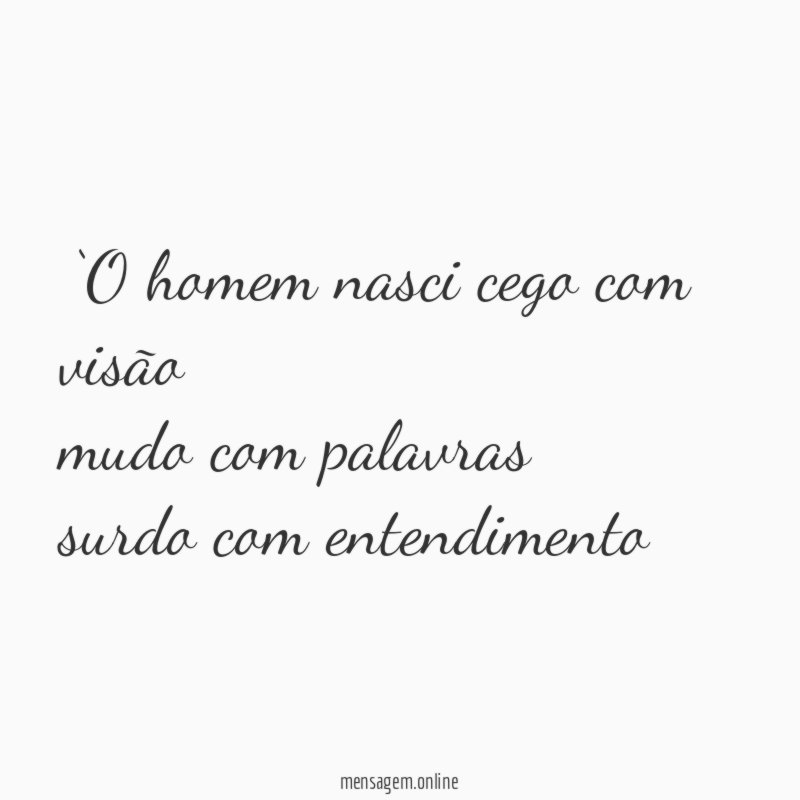 ‘‘O homem nasci cego com visão mudo com palavras surdo