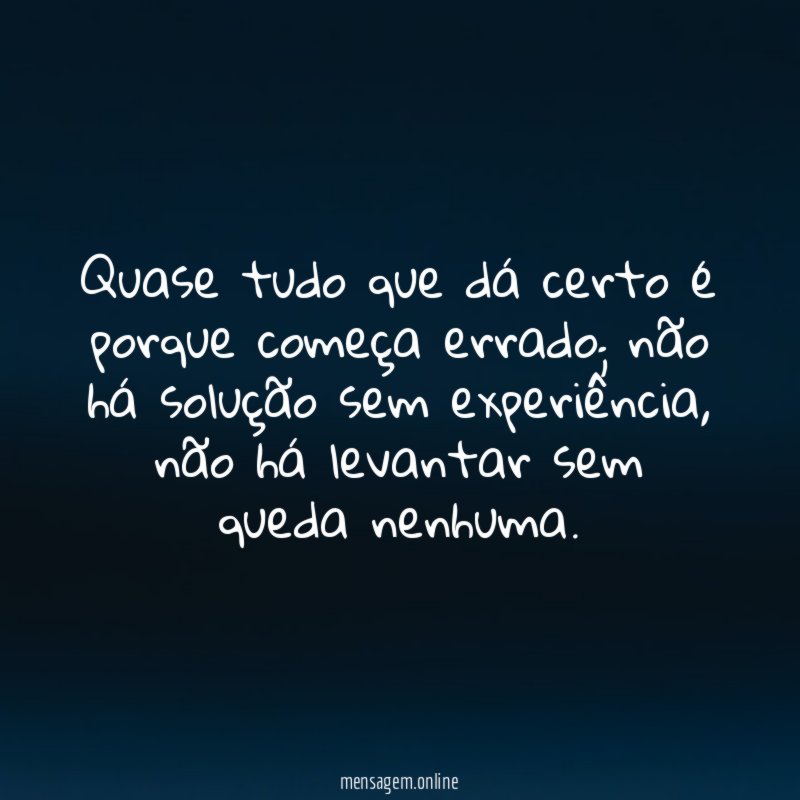 Quase tudo que dá certo é porque começa errado