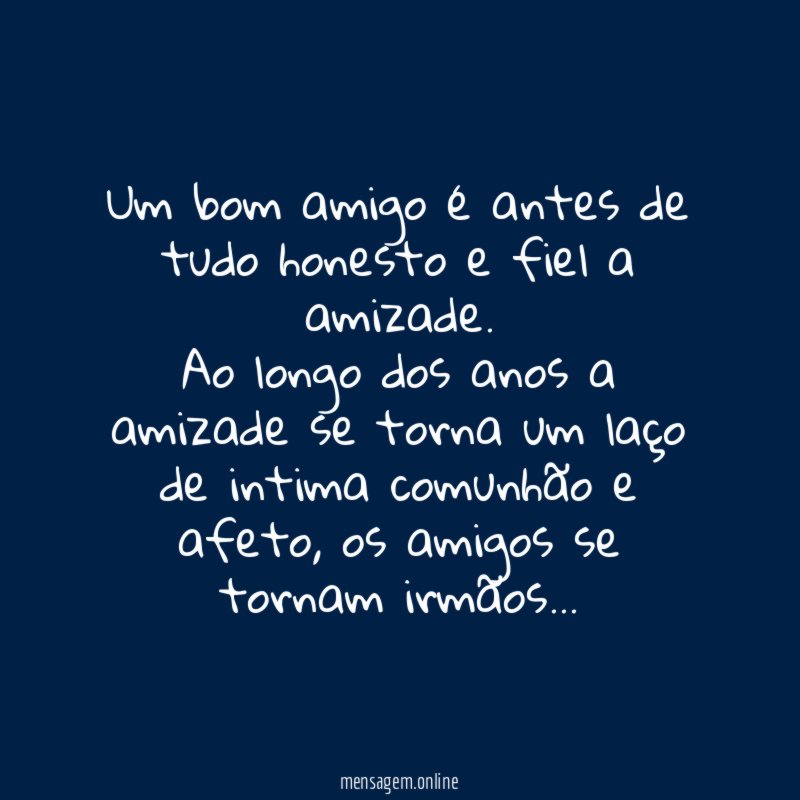 Um bom amigo é antes de tudo honesto e fiel a amizade