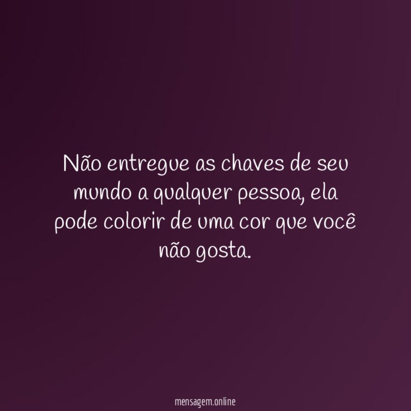 Não entregue as chaves de seu mundo a qualquer pessoa