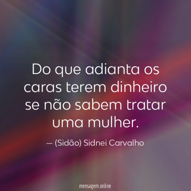 Do que adianta os caras terem dinheiro se