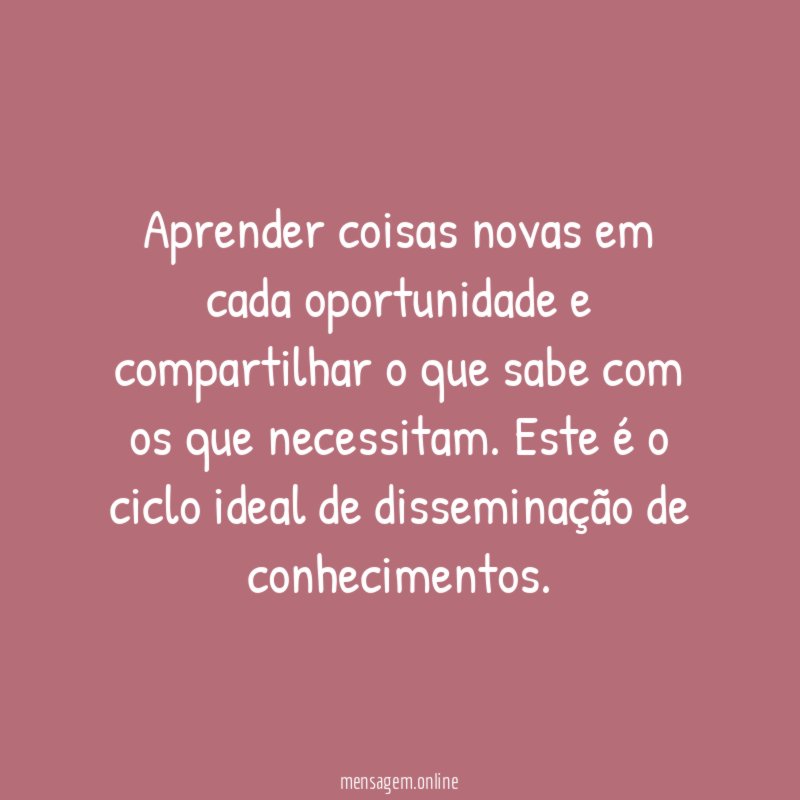 Aprender coisas novas em cada oportunidade e compartilhar