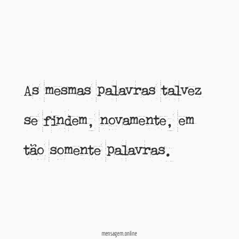 As mesmas palavras talvez se findem