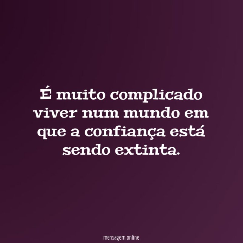 É muito complicado viver num mundo em que
