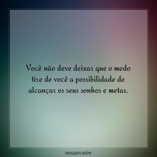 Você não deve deixar que o medo tire