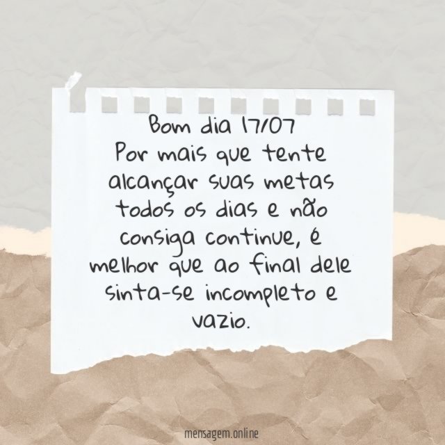 Bom dia 17/07 Por mais que tente alcançar suas