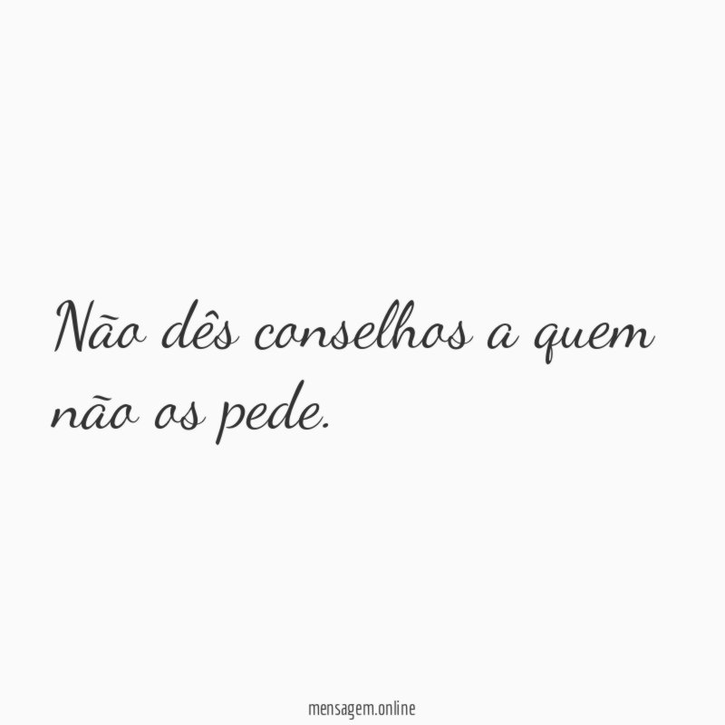 Não dês conselhos a quem não os pede