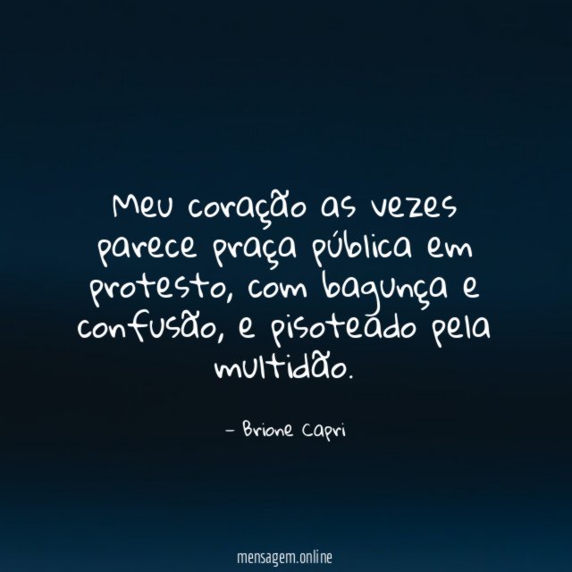 Meu coração as vezes parece praça pública em protesto