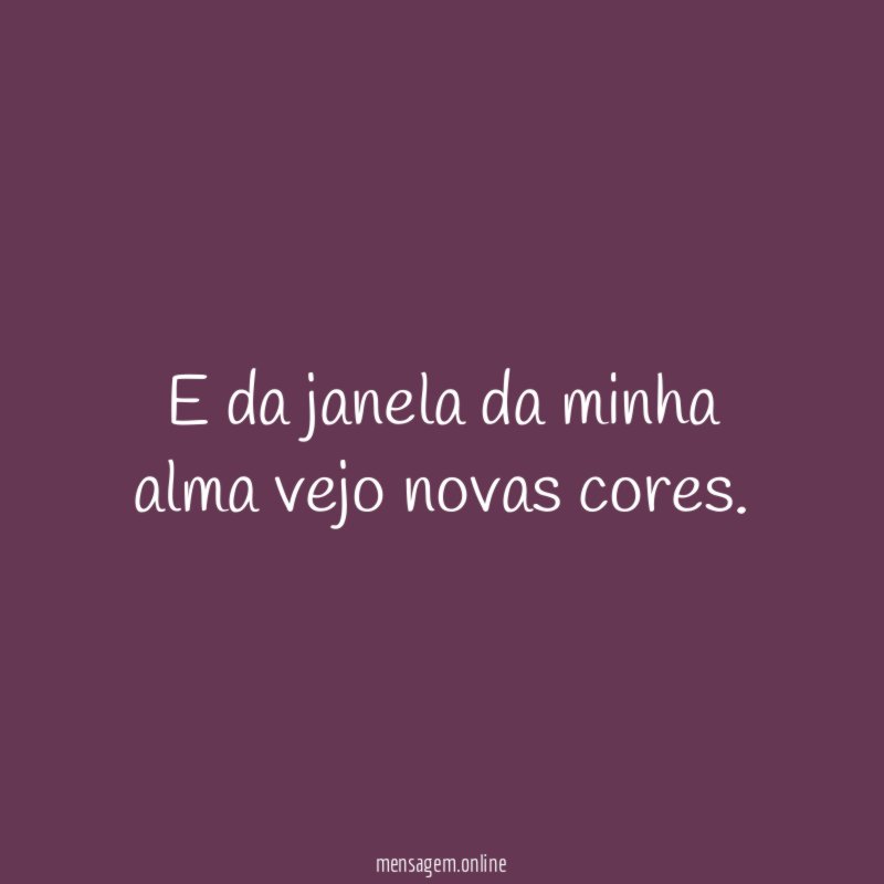 E da janela da minha alma vejo novas cores