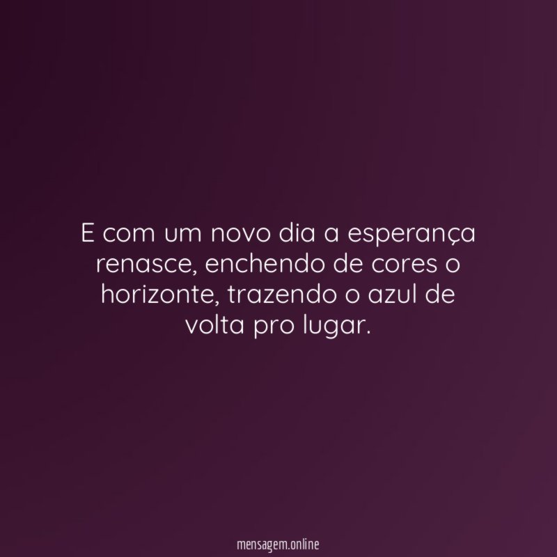 E com um novo dia a esperança renasce