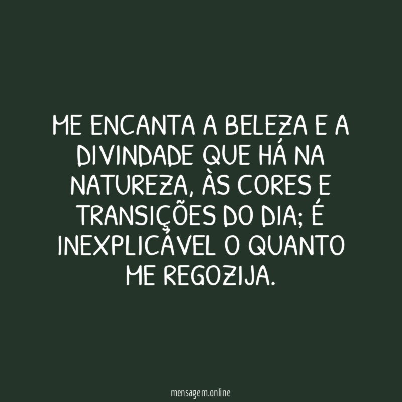 Me encanta a beleza e a divindade que há na natureza