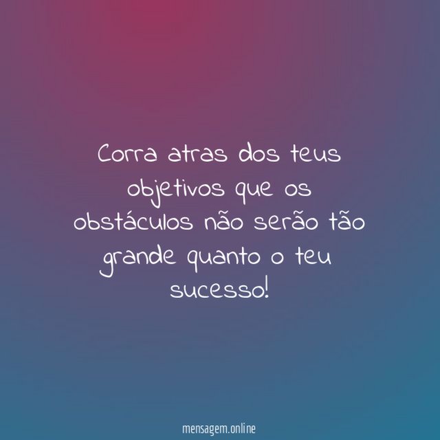 Corra atras dos teus objetivos que os obstáculos