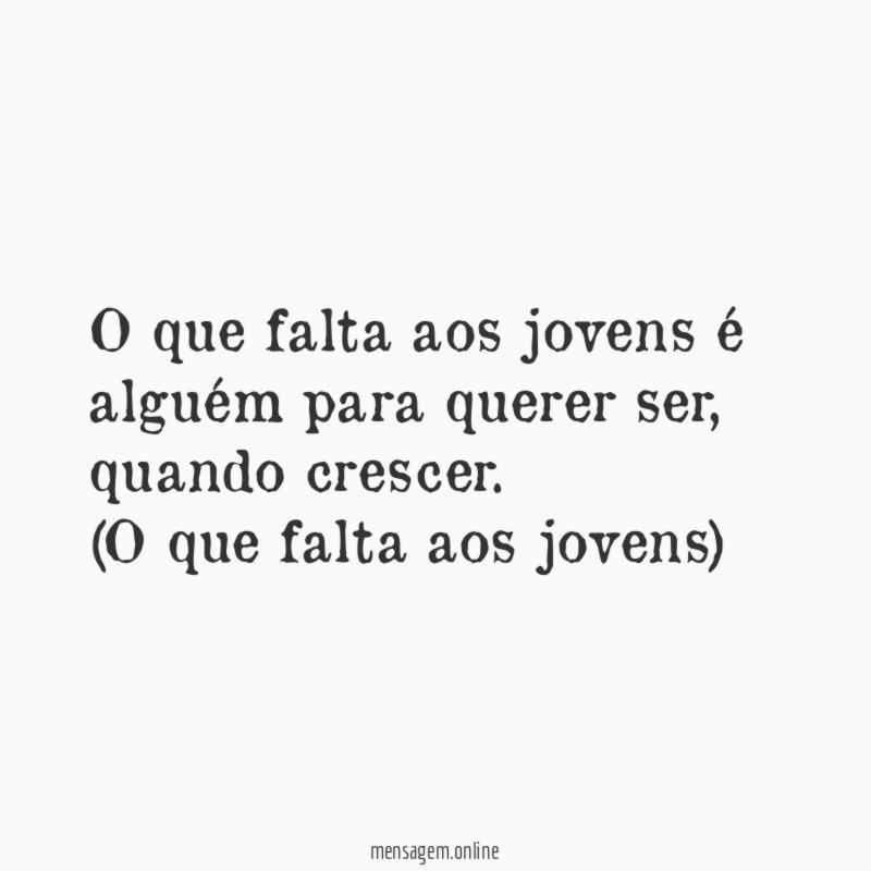O que falta aos jovens é alguém para querer ser