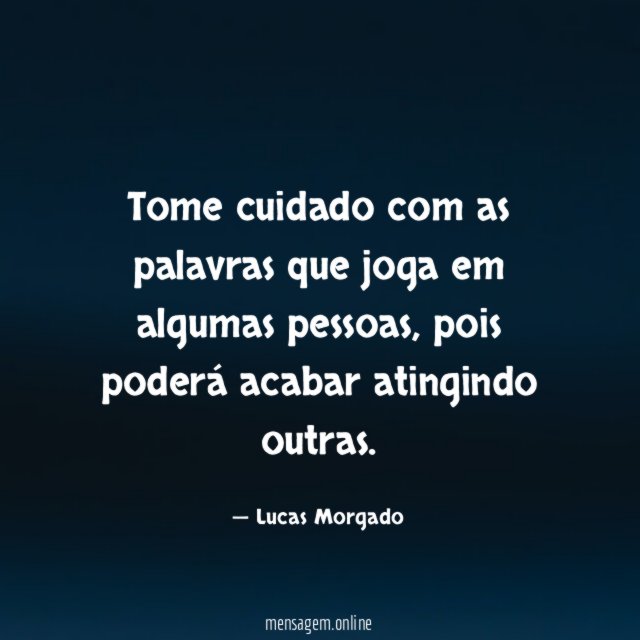 Tome cuidado com as palavras que joga em algumas pessoas