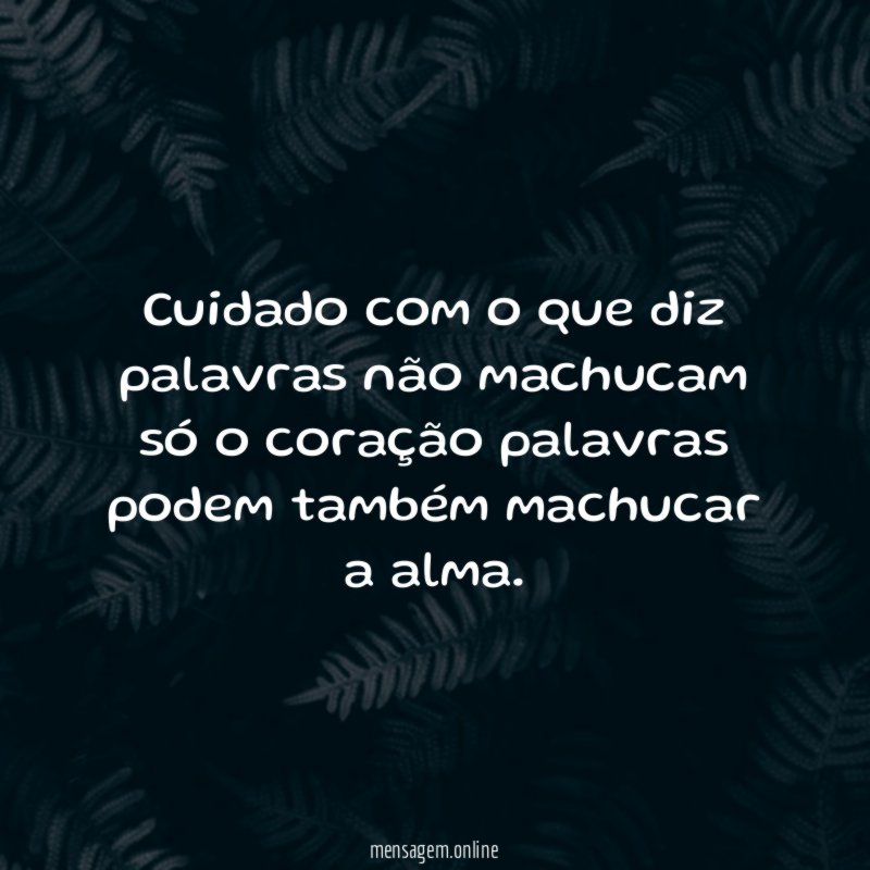 Cuidado com o que diz palavras não machucam