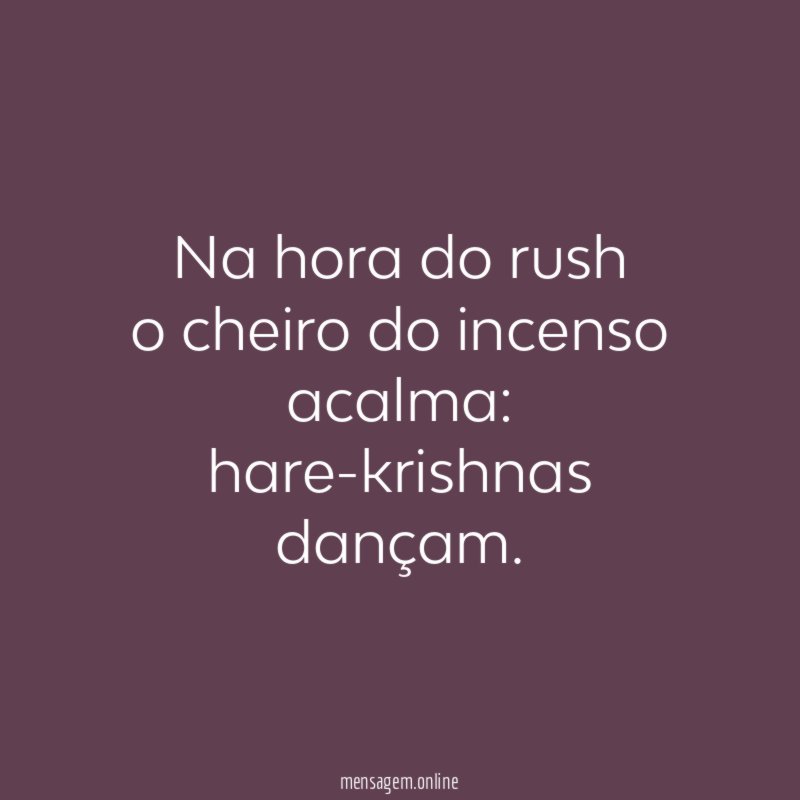 Na hora do rush o cheiro do incenso acalma