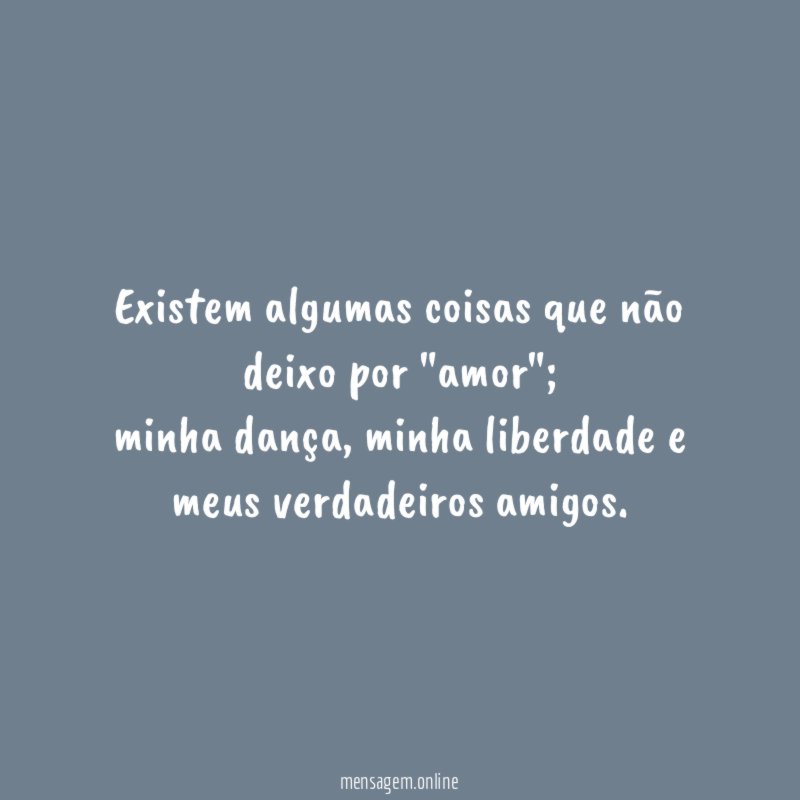 Existem algumas coisas que não deixo por "amor"
