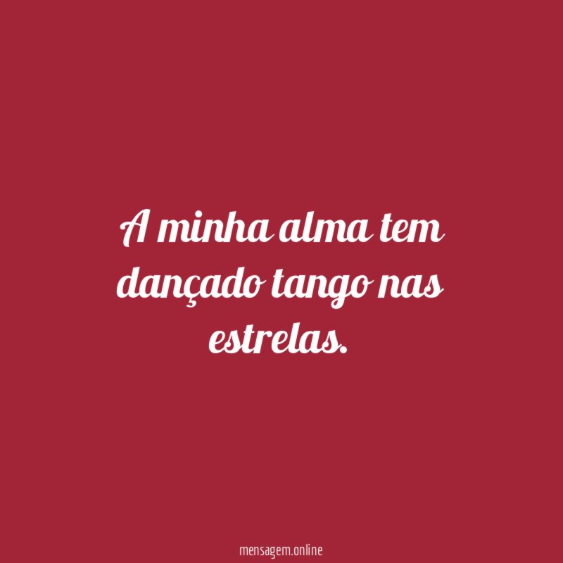 A minha alma tem dançado tango nas estrelas