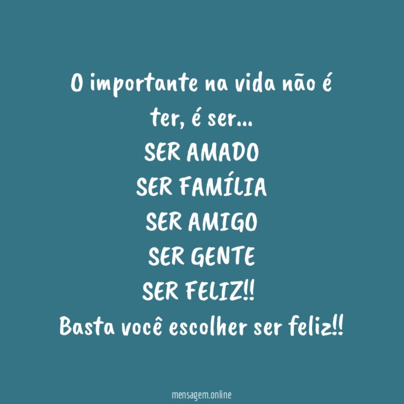 O importante na vida não é ter ,é ser …