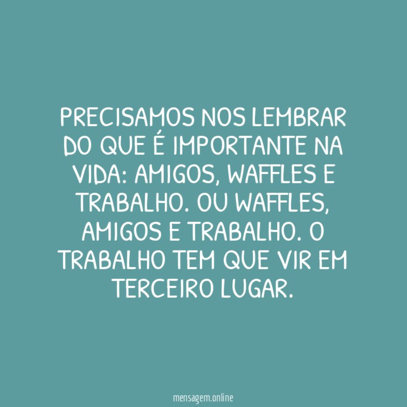 Precisamos nos lembrar do que é importante na vida