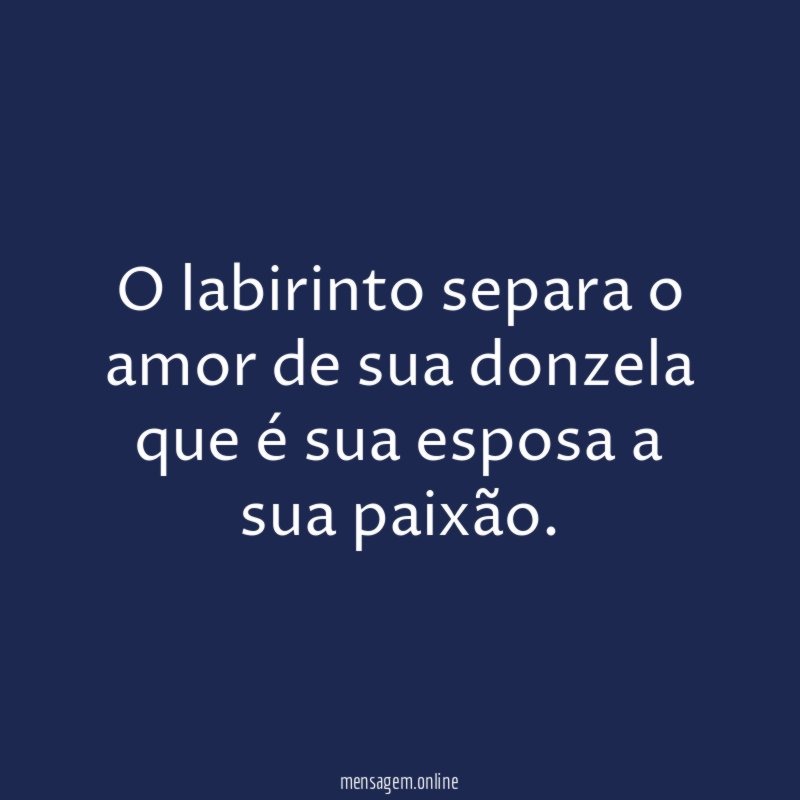 O labirinto separa o amor de sua donzela