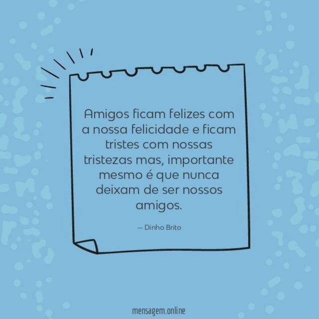 Amigos ficam felizes com a nossa felicidade