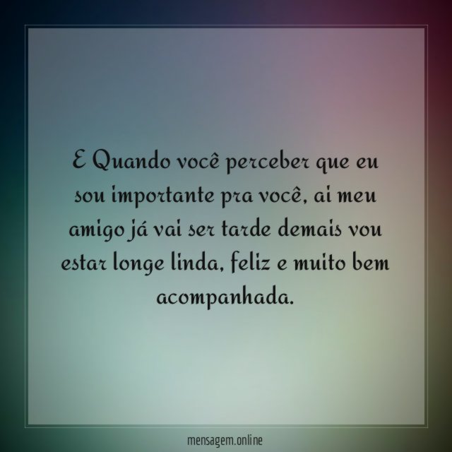 E Quando você perceber que eu sou importante pra você