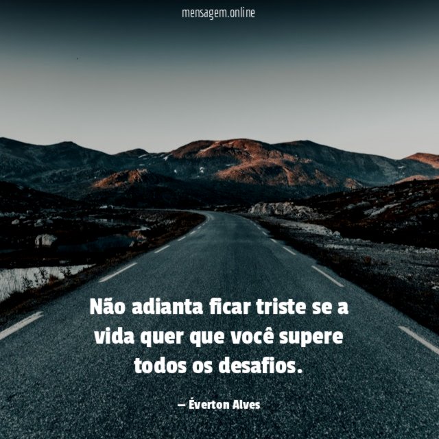 Não adianta ficar triste se a vida quer