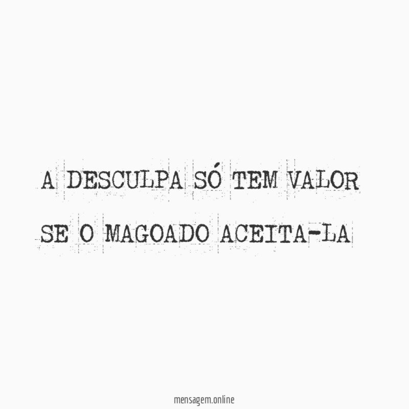 A DESCULPA SÓ TEM VALOR SE O MAGOADO ACEITA-LA