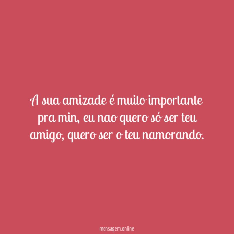 a sua amizade é muito importante pra min