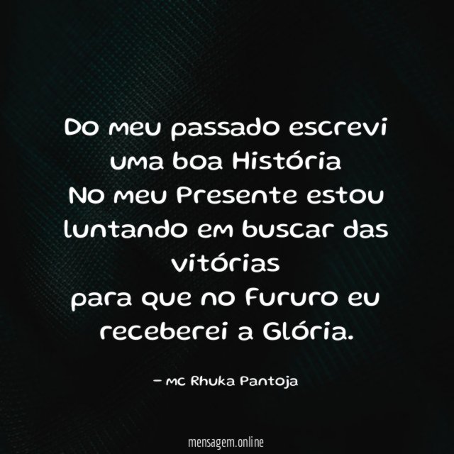 Do meu passado escrevi uma boa História No meu