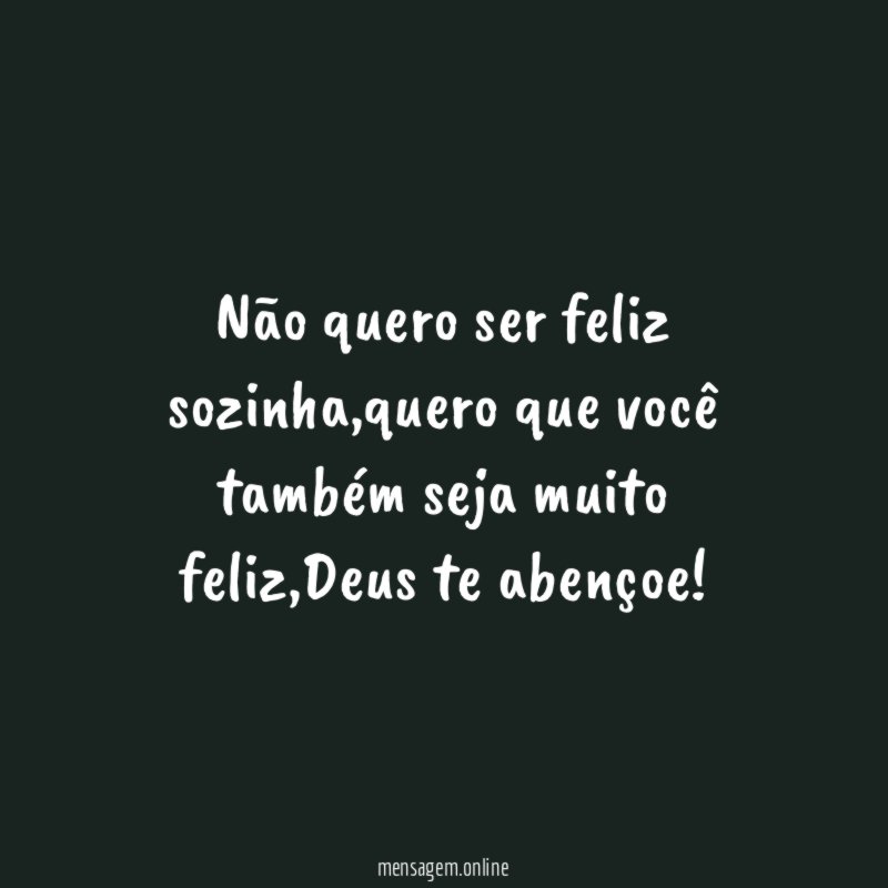 Não quero ser feliz sozinha