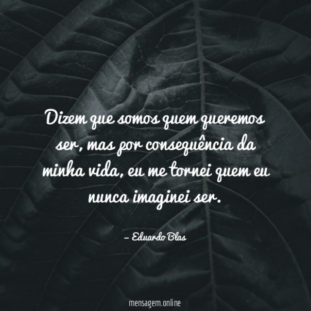 Dizem que somos quem queremos ser