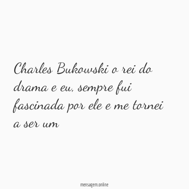 Charles Bukowski o rei do drama e eu