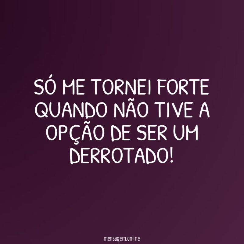 SÓ ME TORNEI FORTE QUANDO NÃO TIVE A