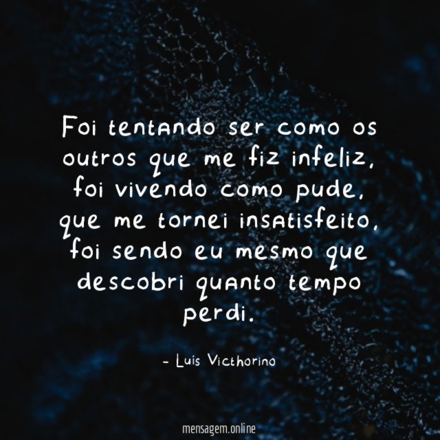 Foi tentando ser como os outros que me fiz infeliz
